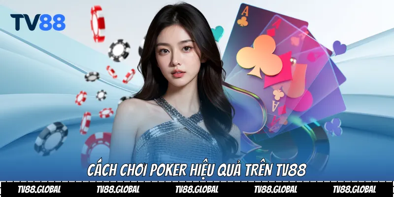 Cách chơi poker hiệu quả trên Tv88