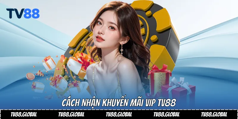 Cách nhận khuyến mãi VIP Tv88