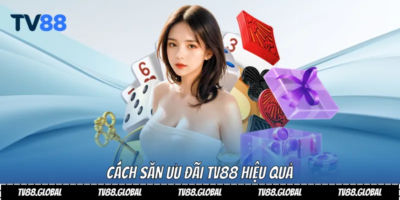 Cách săn ưu đãi Tv88 hiệu quả
