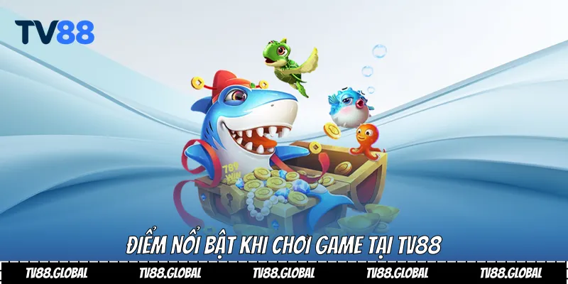 Điểm nổi bật khi chơi game tại TV88