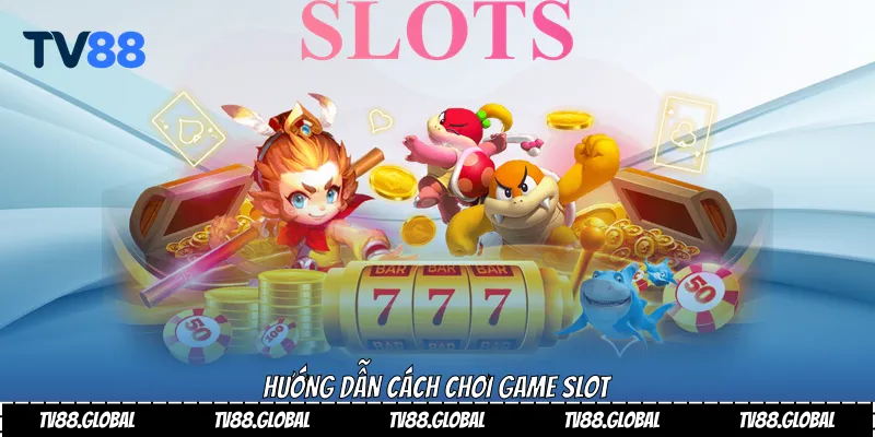 Hướng dẫn cách chơi game slot