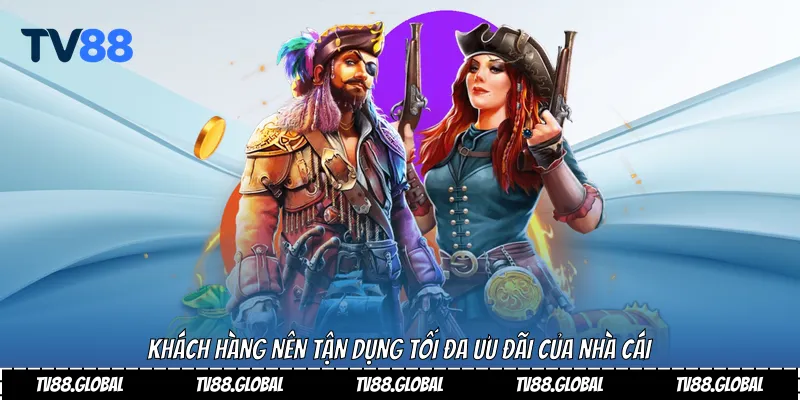 Khách hàng nên tận dụng tối đa ưu đãi của nhà cái