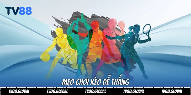 Mẹo chơi kèo dễ thắng