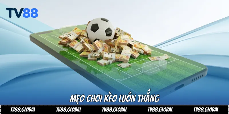 Mẹo chơi kèo luôn thắng