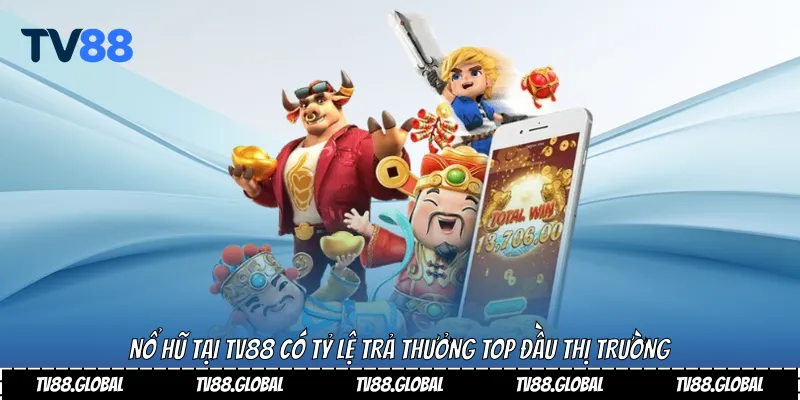 Nổ hũ tại Tv88 có tỷ lệ trả thưởng top đầu thị trường