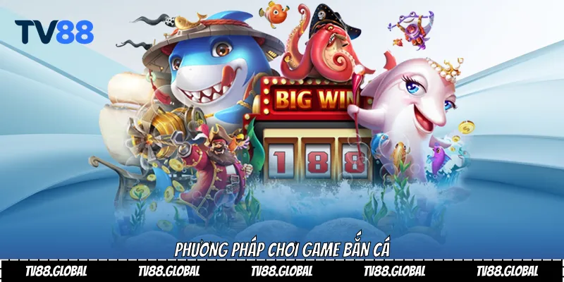 Phương pháp chơi game bắn cá
