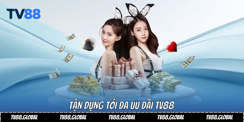 Tận dụng tối đa ưu đãi Tv88