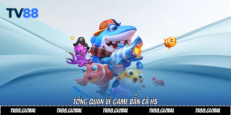 Tổng quan về game bắn cá H5