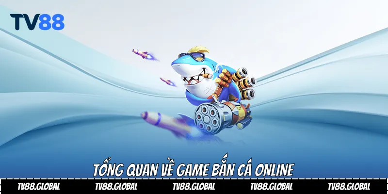 Tổng quan về game bắn cá online