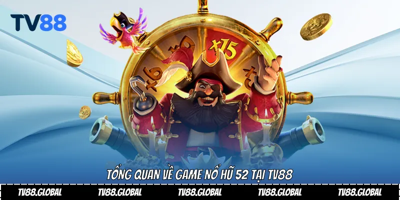 Tổng quan về game nổ hũ 52 tại Tv88