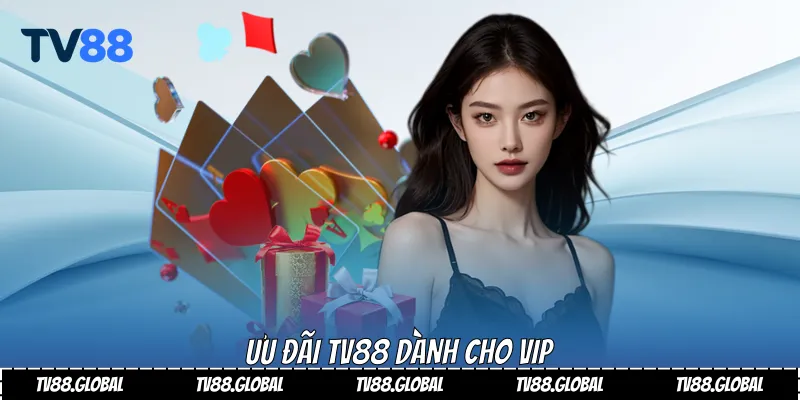 Ưu đãi Tv88 dành cho VIPƯu đãi Tv88 dành cho VIP