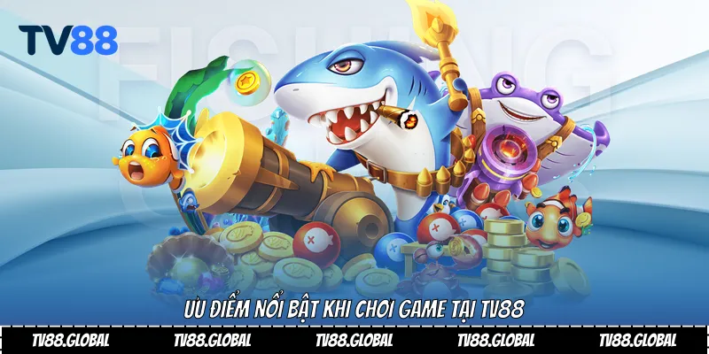 Ưu điểm nổi bật khi chơi game tại TV88