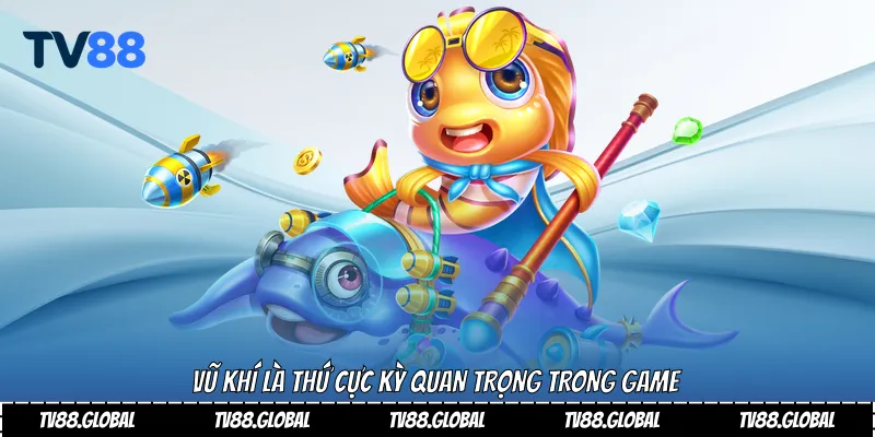 Vũ khí là thứ cực kỳ quan trọng trong game